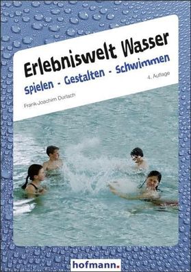 Erlebniswelt Wasser. Spielen gestalten schwimmen, Frank-Joachim Durlach