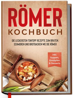 R?mer Kochbuch: Die leckersten Tontopf Rezepte zum Braten, Schmoren und Bro ...