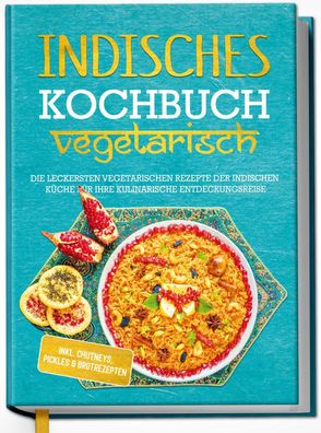 Indisches Kochbuch - vegetarisch: Die leckersten vegetarischen Rezepte der ...