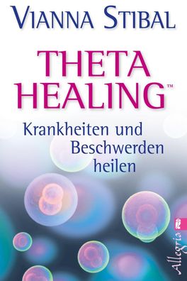 Theta Healing - Krankheiten und Beschwerden heilen, Vianna Stibal