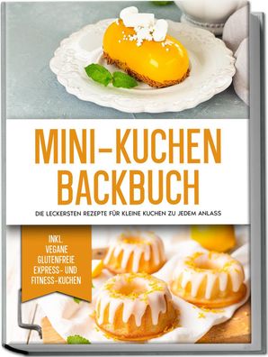 Mini-Kuchen Backbuch: Die leckersten Rezepte f?r kleine Kuchen zu jedem Anl ...