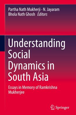 Understanding Social Dynamics in South Asia: Essays in Memory of Ramkrishna ...