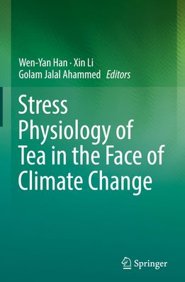 Stress Physiology of Tea in the Face of Climate Change, Wen-Yan Han