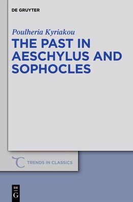 The Past in Aeschylus and Sophocles (Trends in Classics - Supplementary Vol ...