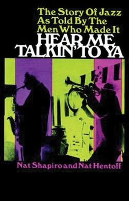 Hear Me Talkin' to Ya: The Story of Jazz As Told by the Men Who Made It (Do ...