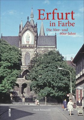 Erfurt in Farbe Die 50er- und 60er-Jahre Palmowski, Frank Sutton A