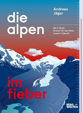 Die Alpen im Fieber Die 2-Grad-Grenze fuer das Klima unserer Zukunf