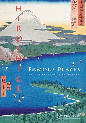 Hiroshige: Famous Places in the Sixty-odd Provinces, Anne Sefrioui