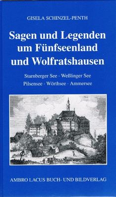 Sagen und Legenden um F?nfseenland und Wolfratshausen, Gisela Schinzel-Penth
