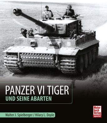 Panzer VI Tiger und seine Abarten, Walter J. Spielberger