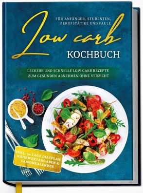Low Carb Kochbuch f?r Anf?nger, Studenten, Berufst?tige und Faule: Leckere ...