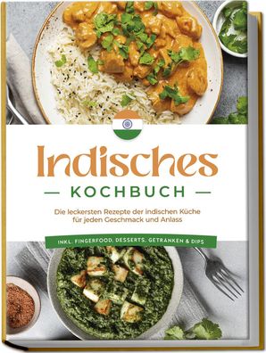 Indisches Kochbuch: Die leckersten Rezepte der indischen K?che f?r jeden Ge ...