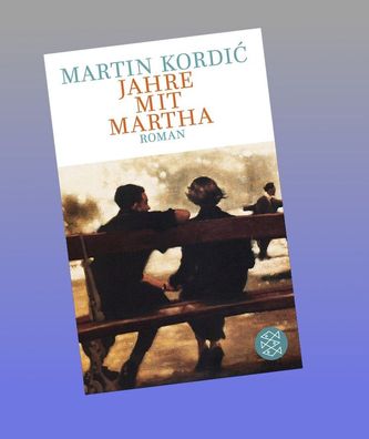 Jahre mit Martha: Roman, Martin Kordic