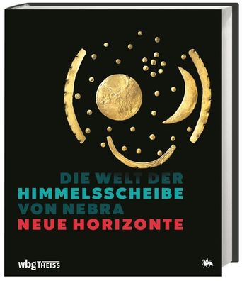 Die Welt der Himmelsscheibe von Nebra - Neue Horizonte, Harald Meller