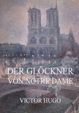 Der Gl?ckner von Notre Dame, Victor Hugo