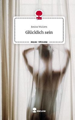 Gl?cklich sein. Life is a Story - story. one, Janina Wolters