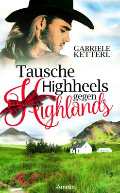 Tausche Highheels gegen Highlands, Gabriele Ketterl