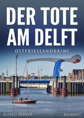 Der Tote am Delft. Ostfrieslandkrimi, Alfred Bekker