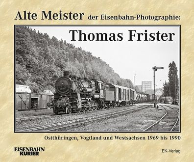 Alte Meister der Eisenbahn-Photographie: Thomas Frister,
