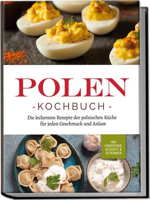 Polen Kochbuch: Die leckersten Rezepte der polnischen K?che f?r jeden Gesch ...