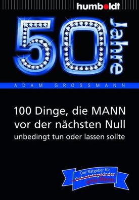 50 Jahre: 100 Dinge, die MANN vor der n?chsten Null unbedingt tun oder lass ...