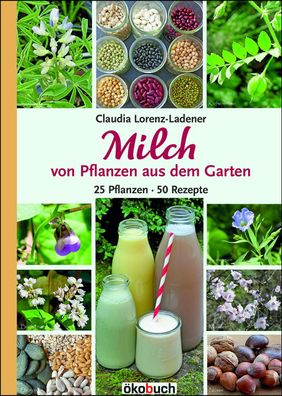 Milch von Pflanzen aus dem Garten, Claudia Lorenz-Ladener