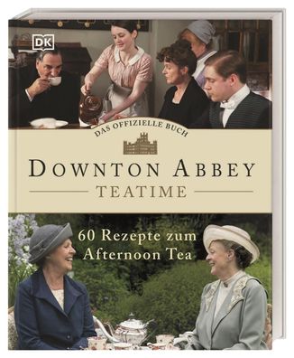 Das offizielle Buch. Downton Abbey Teatime 60 Rezepte zum Afternoon