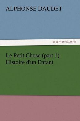 Le Petit Chose (part 1) Histoire d'un Enfant, Alphonse Daudet