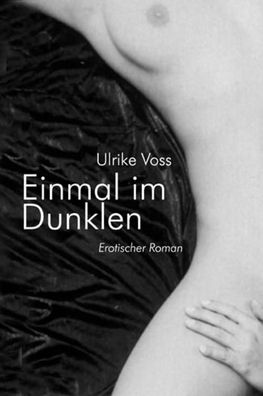 Einmal im Dunklen. Erotischer Roman, Ulrike Voss