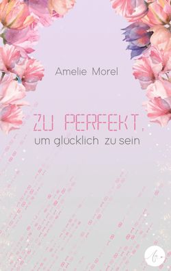 Zu perfekt, um gl?cklich zu sein, Amelie Morel