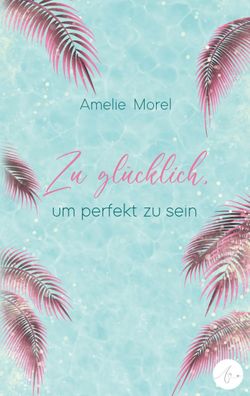 Zu gl?cklich, um perfekt zu sein, Amelie Morel