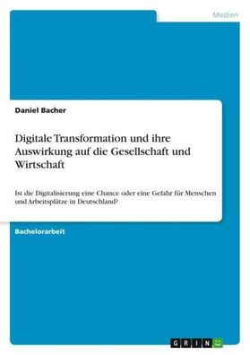 Digitale Transformation und ihre Auswirkung auf die Gesellschaft und Wirtsc ...