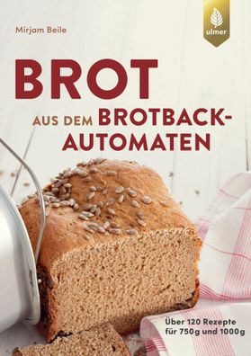 Brot aus dem Brotbackautomaten Ueber 120 Rezepte fuer 750 g und 100