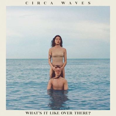 Circa Waves: What's It Like Over There?