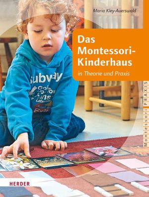 Das Montessori-Kinderhaus in Theorie und Praxis, Maria Kley-Auerswald