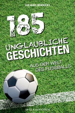 185 unglaubliche Geschichten aus der Welt des Fu?balls, Luciano Wernicke