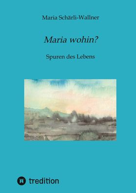 Biografie: Maria wohin?, Maria Sch?rli-Wallner