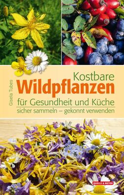 Kostbare Wildpflanzen f?r Gesundheit und K?che, Gisela Tubes