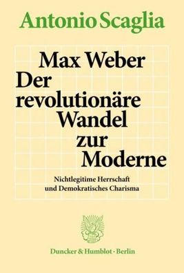Max Weber - Der revolution?re Wandel zur Moderne., Antonio Scaglia