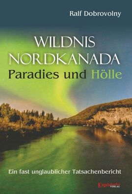 Wildnis Nordkanada - Paradies und H?lle, Ralf Dobrovolny