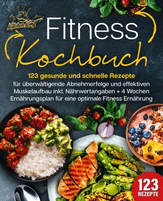 Fitness Kochbuch: 123 gesunde und schnelle Rezepte f?r ?berw?ltigende Abneh ...