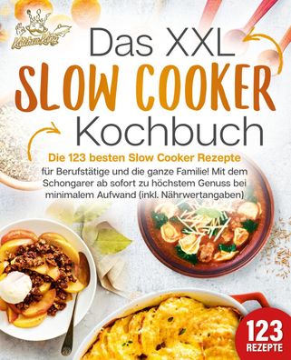 Das XXL Slow Cooker Kochbuch: Die 123 besten Slow Cooker Rezepte f?r Berufs ...