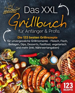 Das XXL Grillbuch f?r Anf?nger & Profis: Die 123 besten Grillrezepte f?r un ...