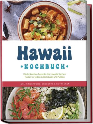 Hawaii Kochbuch: Die leckersten Rezepte der hawaiianischen K?che f?r jeden ...