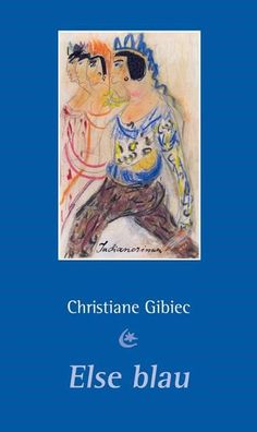 Else blau: Ein biografischer Roman ?ber Else Lasker-Sch?ler, Christiane Gib ...