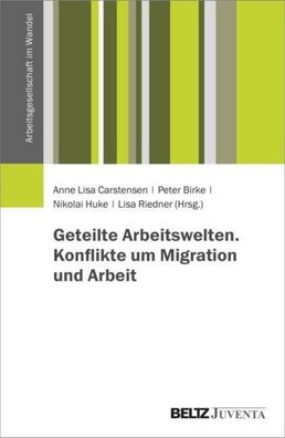Geteilte Arbeitswelten. Konflikte um Migration und Arbeit, Anne Lisa Carste ...