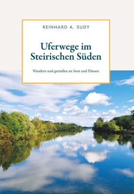 Uferwege im Steirischen S?den, Reinhard A. Sudy