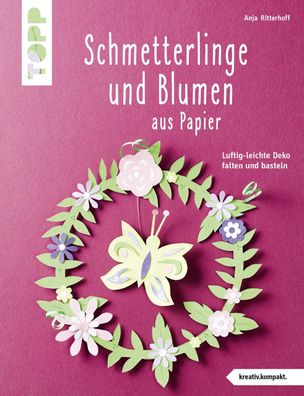 Schmetterlinge und Blumen aus Papier (kreativ. kompakt), Anja Ritterhoff
