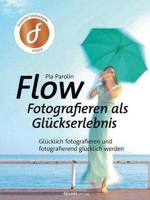 FLOW - Fotografieren als Gl?ckserlebnis, Pia Parolin