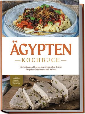 gypten Kochbuch: Die leckersten Rezepte der ?gyptischen K?che f?r jeden Ge ...